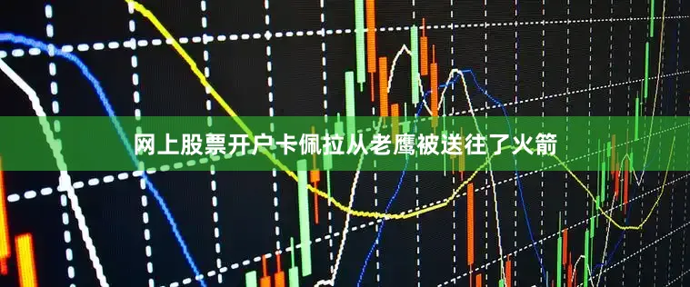 网上股票开户卡佩拉从老鹰被送往了火箭