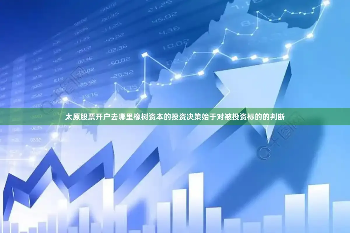 太原股票开户去哪里橡树资本的投资决策始于对被投资标的的判断