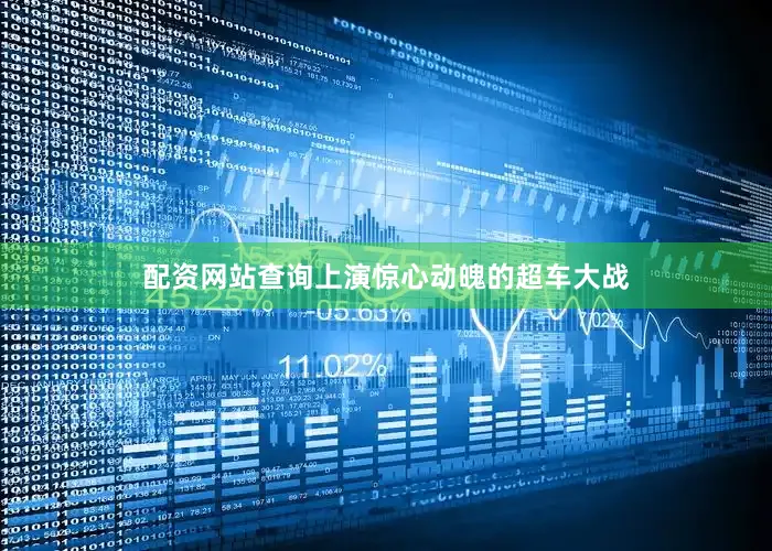 配资网站查询上演惊心动魄的超车大战