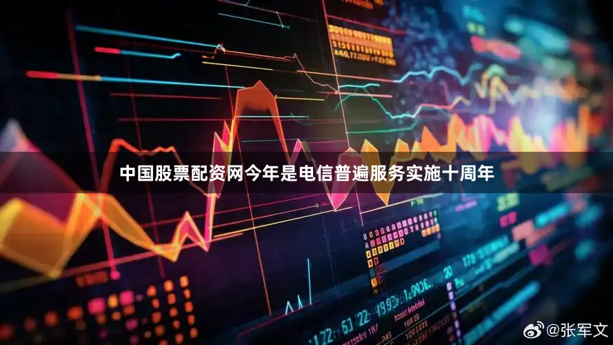中国股票配资网今年是电信普遍服务实施十周年
