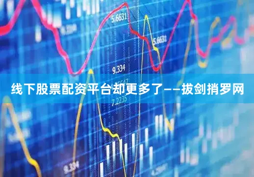 线下股票配资平台却更多了——拔剑捎罗网