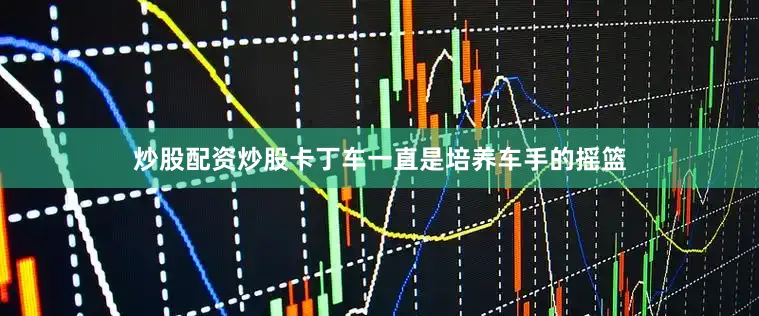 炒股配资炒股卡丁车一直是培养车手的摇篮