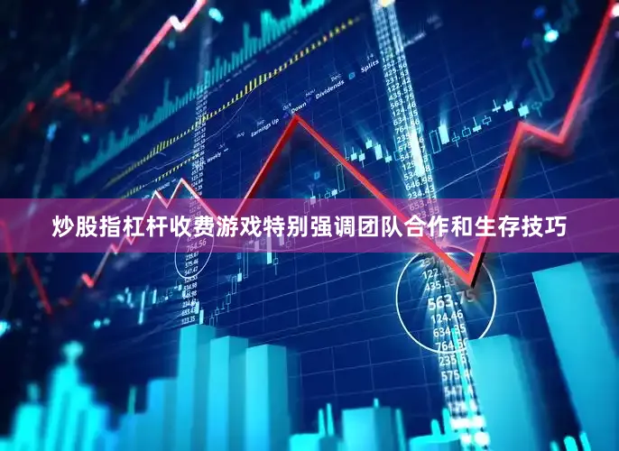 炒股指杠杆收费游戏特别强调团队合作和生存技巧