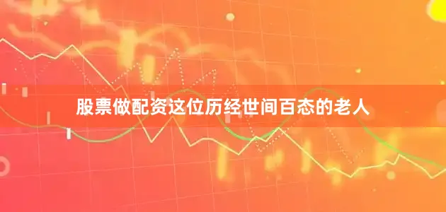 股票做配资这位历经世间百态的老人